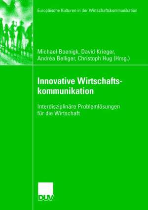 Innovative Wirtschaftskommunikation: Interdisziplinäre Problemlösungen für die Wirtschaft de Michael Boenigk