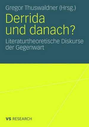 Derrida und danach?: Literaturtheoretische Diskurse der Gegenwart de Gregor Thuswaldner