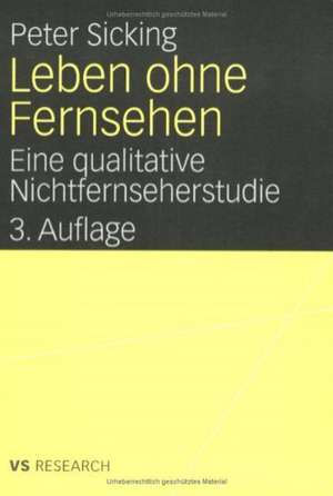 Leben ohne Fernsehen: Eine qualitative Nichtfernseherstudie de Peter Sicking