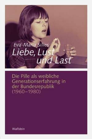 Liebe, Lust und Last de Eva-Maria Silies