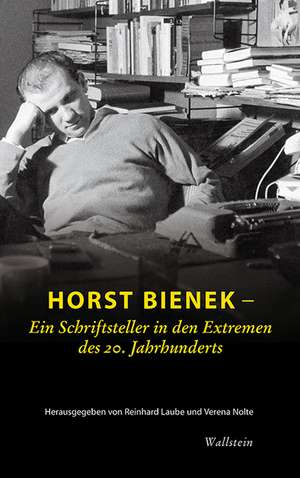 Horst Bienek - Ein Schriftsteller in den Extremen des 20. Jahrhunderts de Reinhard Laube