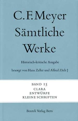 Sämtliche Werke. Historisch-kritische Ausgabe 15. Clara, Entwürfe, Kleine Schriften de Conrad Ferdinand Meyer