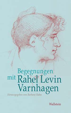 Begegnungen mit Rahel Levin Varnhagen de Barbara Hahn