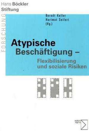 Atypische Beschäftigung - Flexibilisierung und soziale Risiken de Berndt Keller