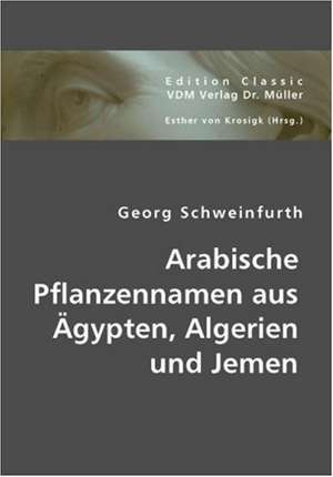 Arabische Pflanzennamen aus Ägypten, Algerien und Jemen de Georg Schweinfurth