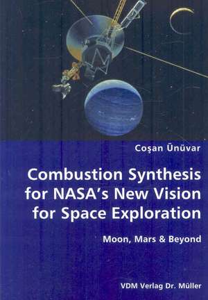 Combustion Synthesis for NASA's New Vision for Space Exploration: Moon, Mars & Beyond de Cosan Unuvar