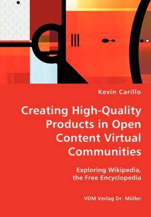 Creating High-Quality Products in Open Content Virtual Communities: Exploring Wikipedia, the Free Encyclopedia de Kevin Carillo