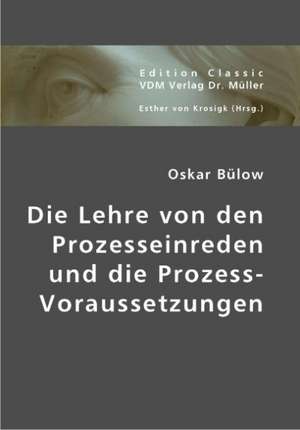 Die Lehre von den Prozesseinreden und die Prozess-Voraussetzungen de Oskar Bülow