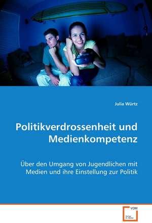 Politikverdrossenheit und Medienkompetenz de Julia Würtz