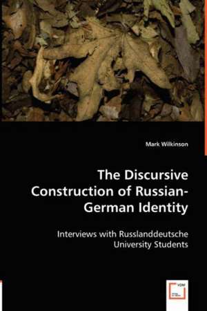 The Discursive Construction of Russian-German Identity de Mark Wilkinson