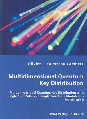 Multidimensional Quantum Key Distribution: Multidimensional Quantum Key Distribution With Single Side Pulse and Single Side Band Modulation Multiplexing de Olivier L. Guerreau-lambert