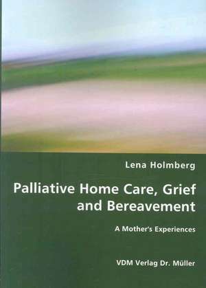 Palliative Home Care, Grief and Bereavement de Lena Holmberg