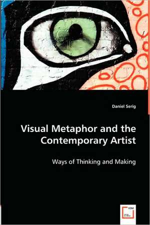 Visual Metaphor and the Contemporary Artist de Daniel Serig