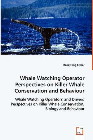 Whale Watching Operator Perspectives on Killer Whale Conservation and Behaviour de Renay Eng-Fisher