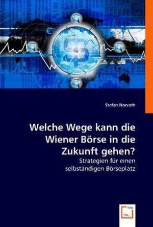 Welche Wege kann die Wiener Börse in die Zukunft gehen? de Stefan Horvath