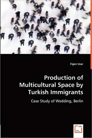 Production of Multicultural Space by Turkish Immigrants de Figen Uzar