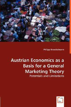 Austrian Economics as a Basis for a General Marketing Theory de Philipp Broeckelmann