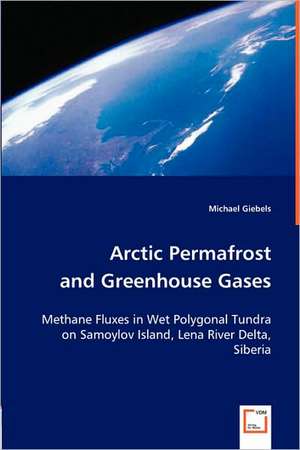 Arctic Permafrost and Greenhouse Gases de Michael Giebels