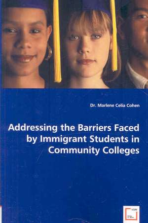 Addressing the Barriers Faced by Immigrant Students in Community Colleges de Marlene Celia Cohen