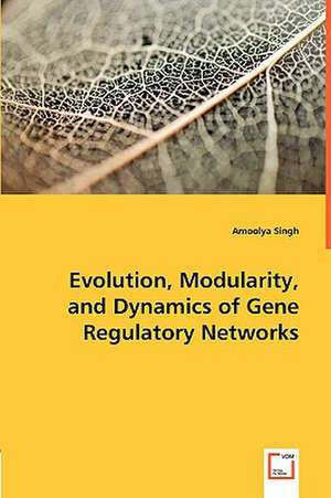 Evolution, Modularity, and Dynamics of Gene Regulatory Networks de Amoolya Singh