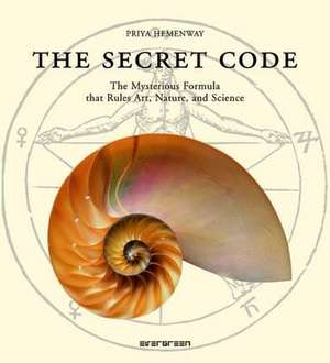 The Secret Code: The Mysterious Formula That Rules Art, Nature, and Science de Priya Hemenway