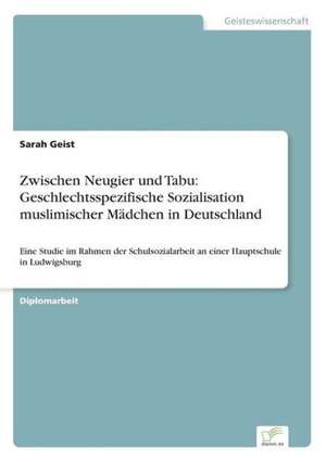 Zwischen Neugier und Tabu: Geschlechtsspezifische Sozialisation muslimischer Mädchen in Deutschland de Sarah Geist