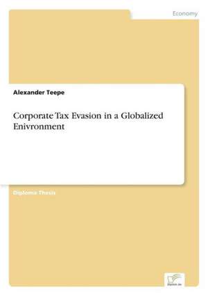 Corporate Tax Evasion in a Globalized Enivronment de Alexander Teepe