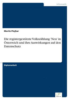 Die registergestützte Volkszählung 'Neu' in Österreich und ihre Auswirkungen auf den Datenschutz de Moritz Plojhar