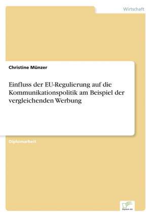 Einfluss Der Eu-Regulierung Auf Die Kommunikationspolitik Am Beispiel Der Vergleichenden Werbung: Aspectos Tecnologicos, Ambientais E Ecologicos de Christine Münzer