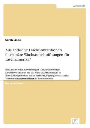 Ausländische Direktinvestitionen  illusionäre Wachstumshoffnungen für Lateinamerika? de Sarah Linde