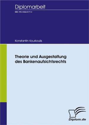 Theorie Und Ausgestaltung Des Bankenaufsichtsrechts: A Clash of Principles? de Konstantin Kourkoulis