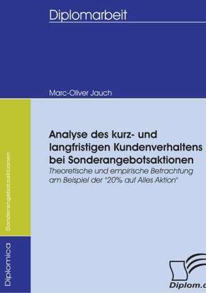 Analyse Des Kurz- Und Langfristigen Kundenverhaltens Bei Sonderangebotsaktionen: Spiegelbild Und Antagonist Seiner Zeit de Marc-Oliver Jauch