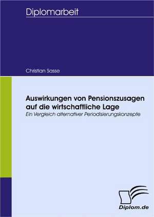 Auswirkungen Von Pensionszusagen Auf Die Wirtschaftliche Lage: Spiegelbild Und Antagonist Seiner Zeit de Christian Sasse