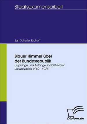 Blauer Himmel Ber Der Bundesrepublik: Spiegelbild Und Antagonist Seiner Zeit de Jan Schulte Südhoff