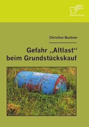 Gefahr "Altlast" Beim Grundst Ckskauf: Spiegelbild Und Antagonist Seiner Zeit de Christina Buchner