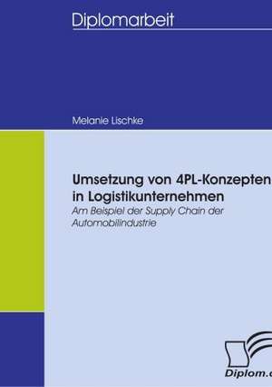 Umsetzung Von 4pl-Konzepten in Logistikunternehmen: Unterst Tzungsma Nahmen Und Wirkung Der R Ckanpassung Auf Unternehmensrelevante Bereiche de Melanie Lischke