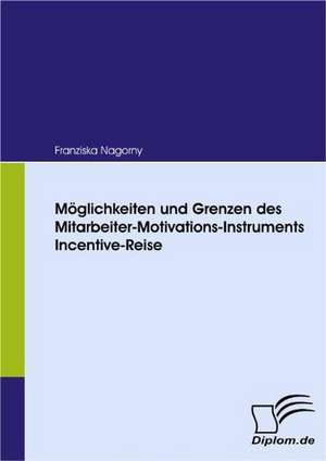 M Glichkeiten Und Grenzen Des Mitarbeiter-Motivations-Instruments Incentive-Reise: Effective Knowledge Management by Using Web Based Collaboration Technology de Franziska Nagorny