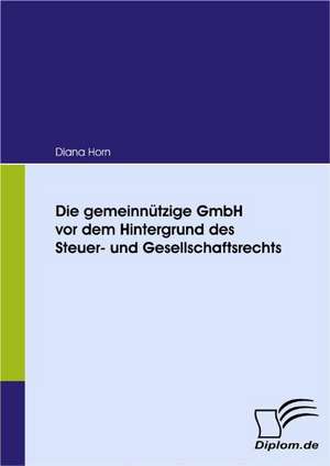 Die Gemeinn Tzige Gmbh VOR Dem Hintergrund Des Steuer- Und Gesellschaftsrechts: Effective Knowledge Management by Using Web Based Collaboration Technology de Diana Horn