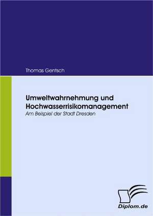 Umweltwahrnehmung Und Hochwasserrisikomanagement: Mirror and Antagonist of His Time de Thomas Gentsch