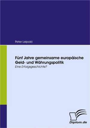 F Nf Jahre Gemeinsame Europ Ische Geld- Und W Hrungspolitik: Eine Herausforderung Fur Die Wirtschaft de Peter Leipold