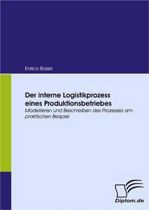 Der Interne Logistikprozess Eines Produktionsbetriebes: Eine Herausforderung Fur Die Wirtschaft de Enrico Bosse