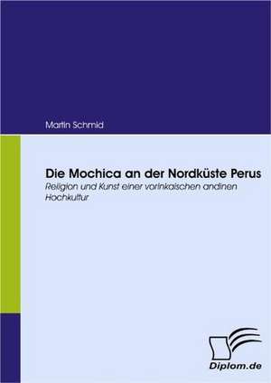 Die Mochica an Der Nordk Ste Perus: Eine Herausforderung Fur Die Wirtschaft de Martin Schmid