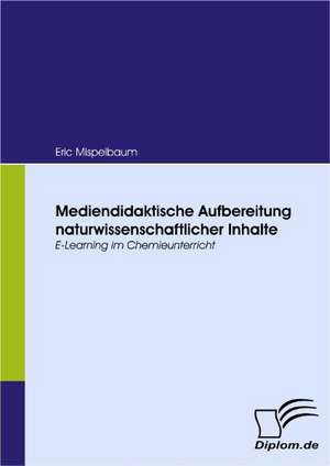 Mediendidaktische Aufbereitung Naturwissenschaftlicher Inhalte: Eine Herausforderung Fur Die Wirtschaft de Eric Mispelbaum