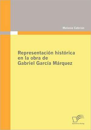 Representaci N Hist Rica En La Obra de Gabriel Garc A M Rquez: Chinas Un-Politik Seit Der Zeitenwende 1989 de Melanie Cebrián