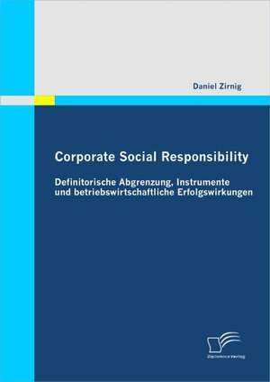 Corporate Social Responsibility: Definitorische Abgrenzung, Instrumente Und Betriebswirtschaftliche Erfolgswirkungen de Daniel Zirnig