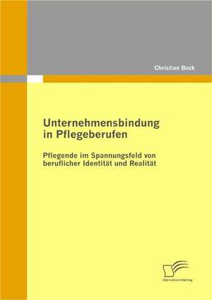 Unternehmensbindung in Pflegeberufen de Christian Bock