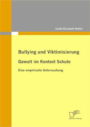 Bullying Und Viktimisierung: Gewalt Im Kontext Schule de Isolde Elisabeth Rodler