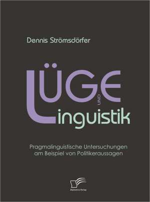 L GE Und Linguistik: Pragmalinguistische Untersuchungen Am Beispiel Von Politikeraussagen de Dennis Strömsdörfer