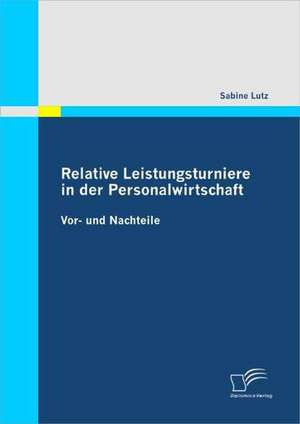 Relative Leistungsturniere in Der Personalwirtschaft: Chancen Und Risiken Der Erschliessung Des Chinesischen Automobilmarktes de Sabine Lutz