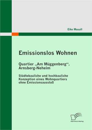 Emissionslos Wohnen - Quartier Am Muggenberg, Arnsberg-Neheim: Ausmass, Grunde Und Erfahrungen Von Unternehmenszusammenschlussen de Eike Musall